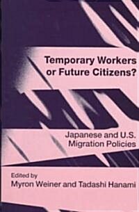 Temporary Workers or Future Citizens?: Japanese and U.S. Migration Policies (Hardcover)