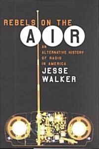 Rebels on the Air: An Alternative History of Radio in America (Hardcover)