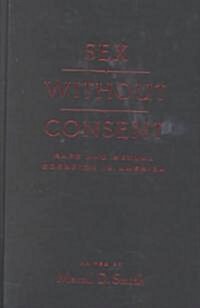 Sex Without Consent: Rape and Sexual Coercion in America (Hardcover)