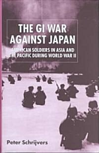 The GI War Against Japan: American Soldiers in Asia and the Pacific During World War II (Hardcover)