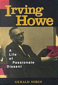 Irving Howe: A Life of Passionate Dissent (Hardcover)
