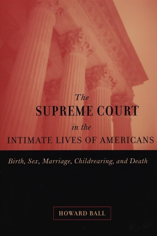 The Supreme Court in the Intimate Lives of Americans: Birth, Sex, Marriage, Childrearing, and Death (Paperback)