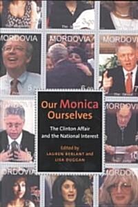 Our Monica, Ourselves: The Clinton Affair and the National Interest (Paperback)