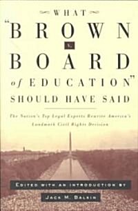 What Brown V. Board of Education Should Have Said: The Nations Top Legal Experts Rewrite Americas Landmark Civil Rights Decision (Paperback)