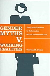 Gender Myths V. Working Realities: Using Social Science to Reformulate Sexual Harassment Law (Hardcover)
