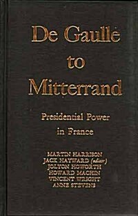 Degaulle to Mitterrand: President Power in France (Hardcover)