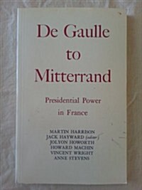 Degaulle to Mitterrand: President Power in France (Paperback)