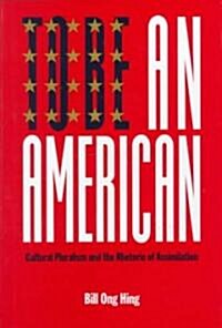 To Be an American: Cultural Pluralism and the Rhetoric of Assimilation (Hardcover)