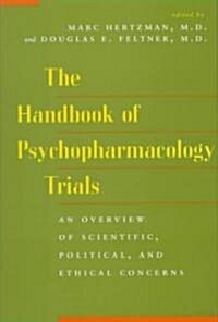 The Handbook of Psychopharmacology Trials: An Overview of Scientific, Political, and Ethical Concerns (Hardcover)