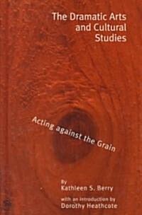 The Dramatic Arts and Cultural Studies: Educating Against the Grain (Hardcover)