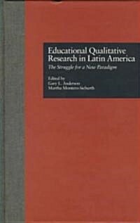 Educational Qualitative Research in Latin America: The Struggle for a New Paradigm (Hardcover)