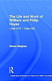 The Life and Work of William and Philip Hayes: 1708-1777--1738-1797 (Hardcover)
