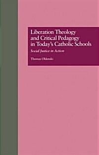 Liberation Theology and Critical Pedagogy in Todays Catholic Schools: Social Justice in Action (Paperback)