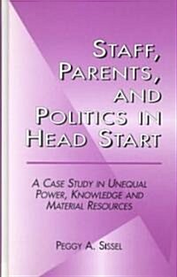Staff, Parents and Politics in Head Start: A Case Study in Unequal Power, Knowledge and Material Resources (Hardcover)