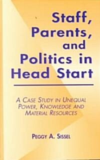 Staff, Parents and Politics in Head Start: A Case Study in Unequal Power, Knowledge and Material Resources (Paperback)