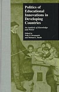 Politics of Educational Innovations in Developing Countries: An Analysis of Knowledge and Power (Hardcover)