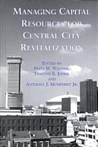 Managing Capital Resources for Central City Revitalization (Hardcover)