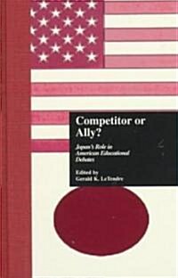 Competitor or Ally?: Japans Role in American Educational Debates (Hardcover)