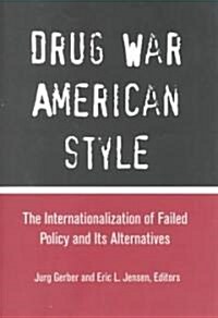 Drug War American Style: The Internationalization of Failed Policy and Its Alternatives (Hardcover)