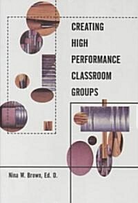Creating High Performance Classroom Groups (Paperback)