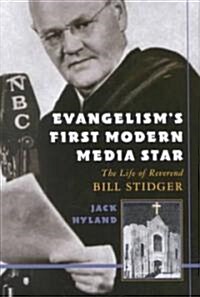 Evangelisms First Modern Media Star: Reverend Bill Stidger (Hardcover)