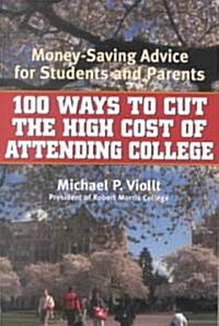 100 Ways to Cut the High Cost of Attending College: Money-Saving Advice for Students and Parents (Paperback)