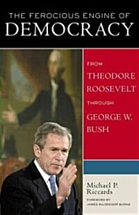 The Ferocious Engine of Democracy, Updated: From Theodore Roosevelt through George W. Bush (Paperback, Revised)