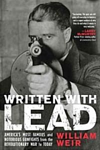 Written with Lead: Americas Most Famous and Notorious Gunfights from the Revolutionary War to Today (Paperback)
