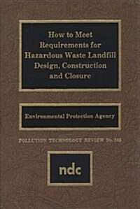 How to Meet Requirements for Hazardous Waste Landfill Design, Construction and Closure (Hardcover)