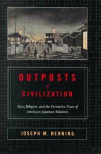 Outposts of civilization : race, religion, and the formative years of American-Japanese relations