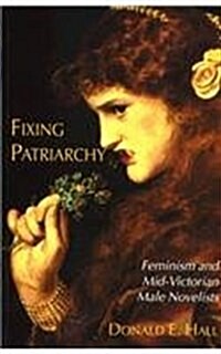 Fixing Patriarchy: Feminism and Mid-Victorian Male Novelists (Paperback)