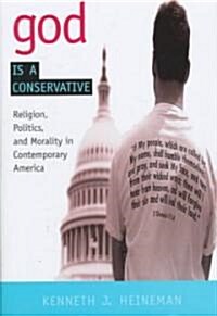 God Is a Conservative: Religion, Politics, and Morality in Contemporary America (Hardcover)