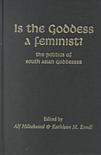 Is the Goddess a Feminist?: The Politics of South Asian Goddesses (Hardcover)