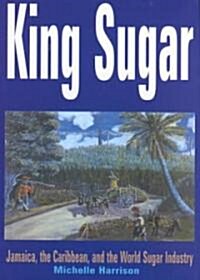 King Sugar: Jamaica, the Caribbean and the World Sugar Industry (Hardcover)