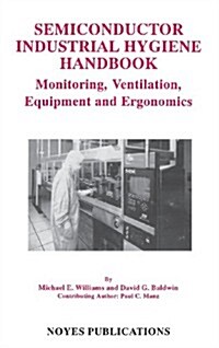 Semiconductor Industrial Hygiene Handbook: Monitoring, Ventiliation, Equipment and Ergonomics (Hardcover)