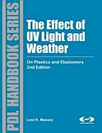 The Effect of UV Light and Weather: On Plastics and Elastomers (Hardcover, 2)