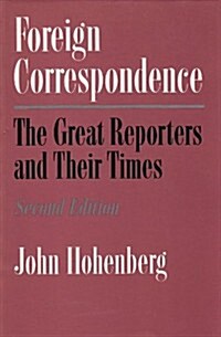 Foreign Correspondence: The Great Reporters and Their Times, Second Edition (Paperback, 2, Revised)