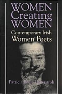 Women Creating Women: Contemporary Irish Women Poets (Paperback)