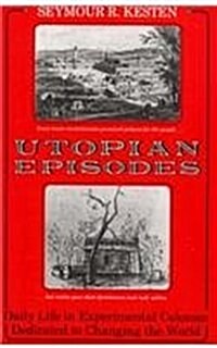 Utopian Episodes: Daily Life in Experimental Colonies Dedicated to Changing the World (Paperback)
