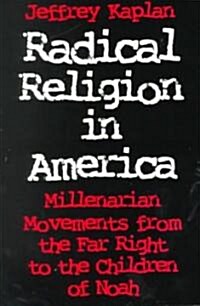Radical Religion in America: Millenarian Movements from the Far Right to the Children of Noah (Paperback)