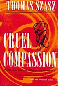 Cruel Compassion: Psychiatric Control of Societys Unwanted (Paperback, SYRACUSE UNIV P)