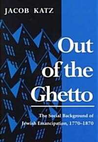 Out of the Ghetto: The Social Background of Jewish Emancipation, 1770-1870 (Paperback)