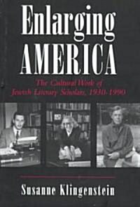 Enlarging America: The Cultural Work of Jewish Literary Scholars, 1930-1990 (Hardcover)