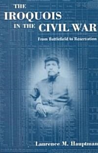 Iroquois in the Civil War: From Battlefield to Reservation (Paperback, Revised)