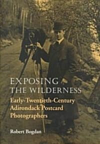 Exposing the Wilderness: Early Twentieth-Century Adirondack Postcard Photographers (Hardcover)