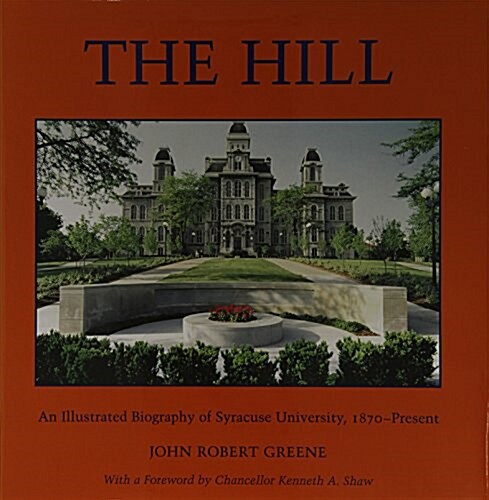 The Hill: An Illustrated Biography of Syracuse University, 1870-Present (Hardcover)