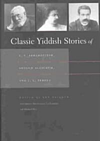 Classic Yiddish Stories of S. Y. Abramovitsh, Sholem Aleichem, and I. L. Peretz (Hardcover)