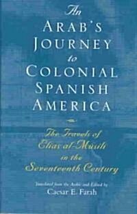 An Arabs Journey to Colonial Spanish America: The Travels of Elias Al-Musili in the Seventeenth Century (Hardcover)