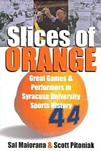 Slices of Orange: Great Games and Performers in Syracuse University Sports History (Paperback)