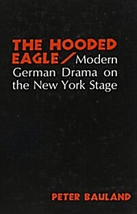 The Hooded Eagle: Modern German Drama on the New York Stage (Hardcover)
